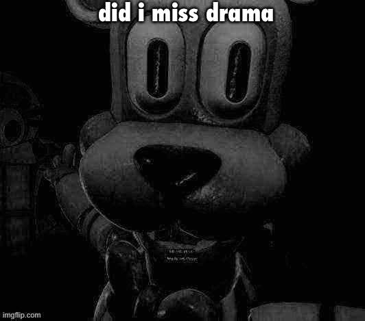 … | did i miss drama | made w/ Imgflip meme maker