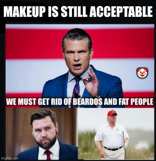 Makeup Clowns | MAKEUP IS STILL ACCEPTABLE; 🤡 | image tagged in trump,gop,maga,nazis,fascists,makeup | made w/ Imgflip meme maker
