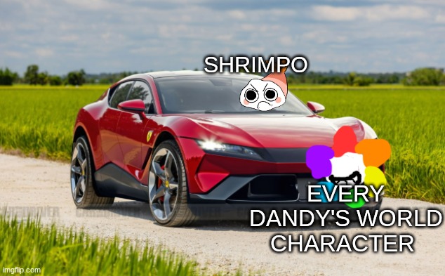 car | SHRIMPO; EVERY DANDY'S WORLD CHARACTER | image tagged in car | made w/ Imgflip meme maker
