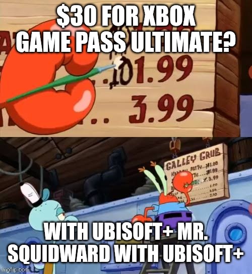 With cheese, Mr Squidward | $30 FOR XBOX GAME PASS ULTIMATE? WITH UBISOFT+ MR. SQUIDWARD WITH UBISOFT+ | image tagged in with cheese mr squidward | made w/ Imgflip meme maker