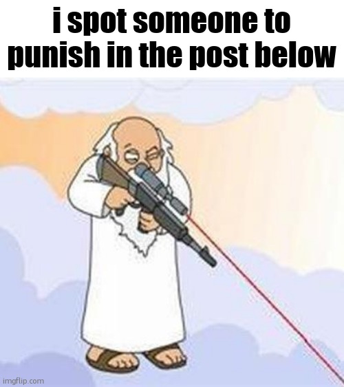 smash that like button for log bait 2.6 evo skarmy | i spot someone to punish in the post below | image tagged in god sniper family guy | made w/ Imgflip meme maker