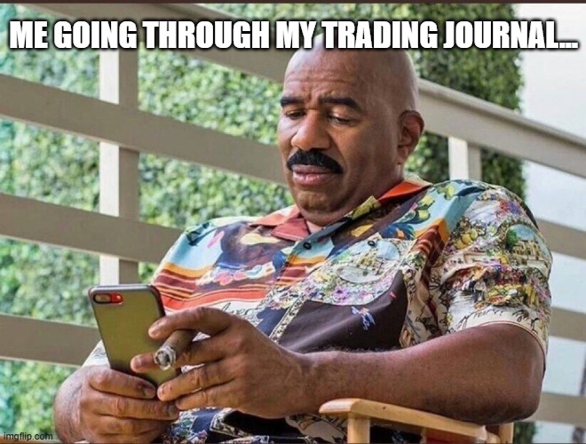 Chris Joines | ME GOING THROUGH MY TRADING JOURNAL... | image tagged in chris joines | made w/ Imgflip meme maker