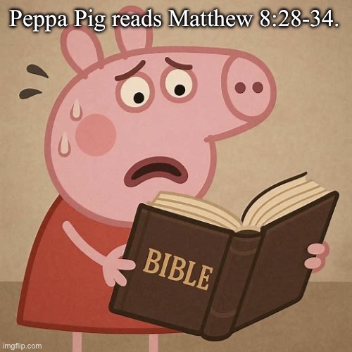 Peppa Pig reads Matthew 8:28-34. | image tagged in peppa pig,holy bible,jesus christ,funny memes | made w/ Imgflip meme maker