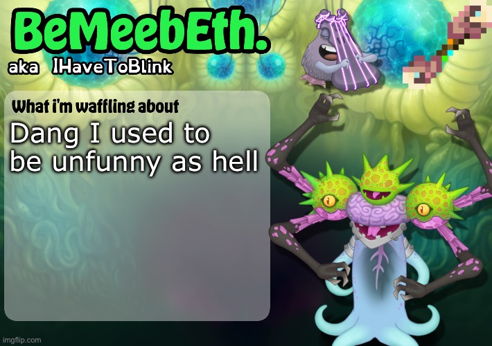 2019 me was a bit extra special | Dang I used to be unfunny as hell | image tagged in new ihavetoblink announcement template | made w/ Imgflip meme maker