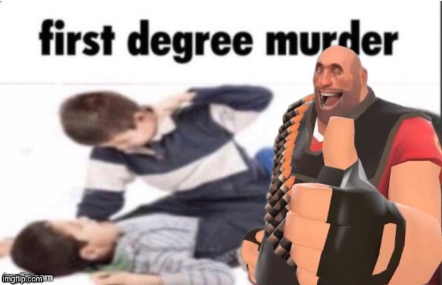 First degree murder Tf2 | image tagged in fist degree murder tf2 | made w/ Imgflip meme maker
