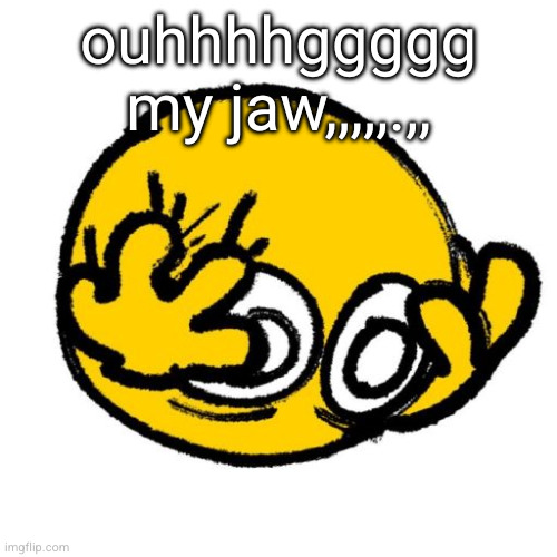 stressed emoji | ouhhhhggggg my jaw,,,,,.,, | image tagged in stressed emoji | made w/ Imgflip meme maker