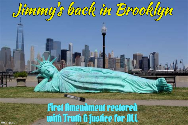 Jimmy's back in Brooklyn | Jimmy's back in Brooklyn; First Amendment restored with Truth & Justice for ALL | image tagged in jimmy's back in brooklyn,1st amendment,mic drop,resist fascism,maga muzzled,stephen is next | made w/ Imgflip meme maker