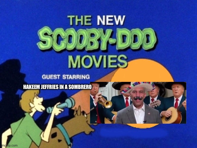 Scooby and the gang meet Hakeem Jeffries | HAKEEM JEFFRIES IN A SOMBRERO | image tagged in scooby doo meets,hakeem jeffries,hakeem jeffries in a sombrero,democrats,sombrero,democrat | made w/ Imgflip meme maker