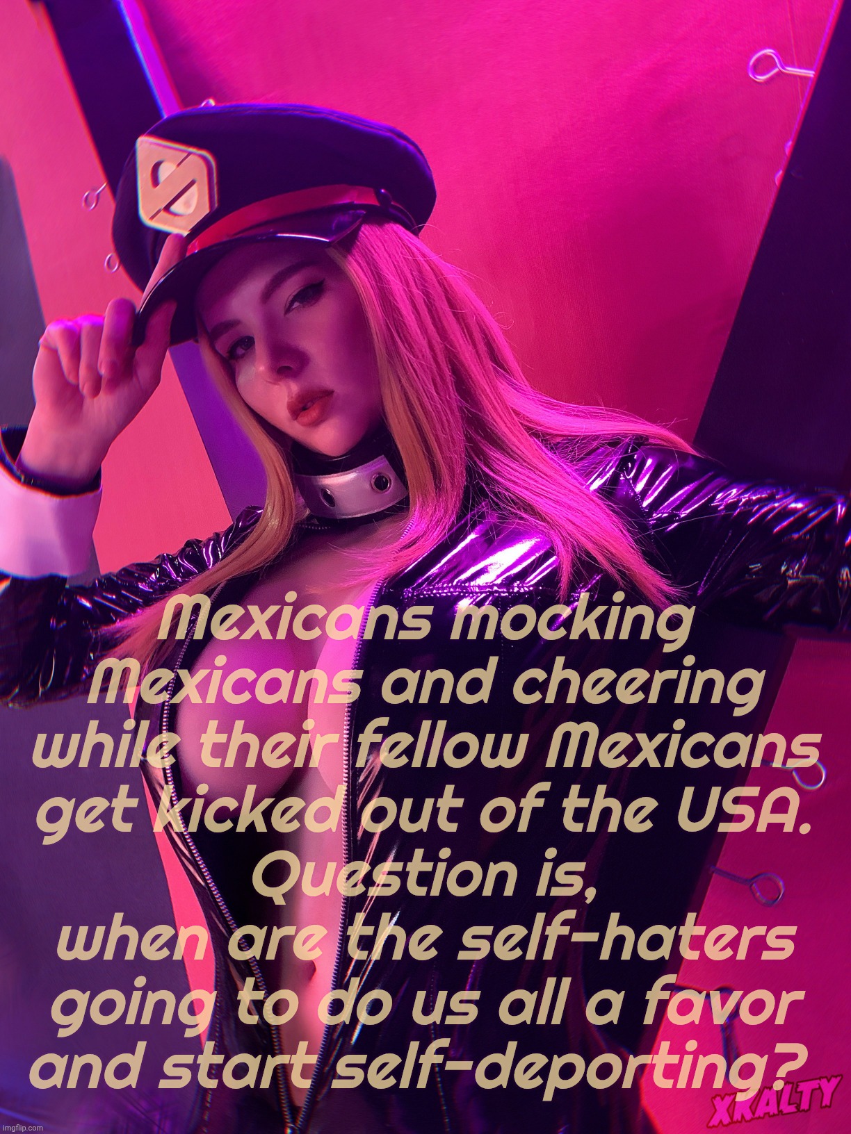 Xkalty | Mexicans mocking Mexicans and cheering while their fellow Mexicans
get kicked out of the USA.
Question is, when are the self-haters going to | image tagged in xkalty | made w/ Imgflip meme maker