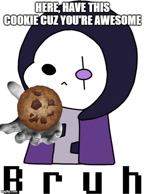 *(Epic! Sans gives you a gift, use it wisely) | HERE, HAVE THIS COOKIE CUZ YOU'RE AWESOME | image tagged in very epic bruh,epic sans,cookie,you're awesome love yourself | made w/ Imgflip meme maker