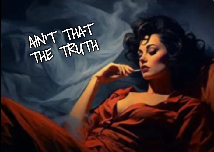 Sexy woman relaxing | AIN'T THAT THE TRUTH | image tagged in sexy woman relaxing | made w/ Imgflip meme maker