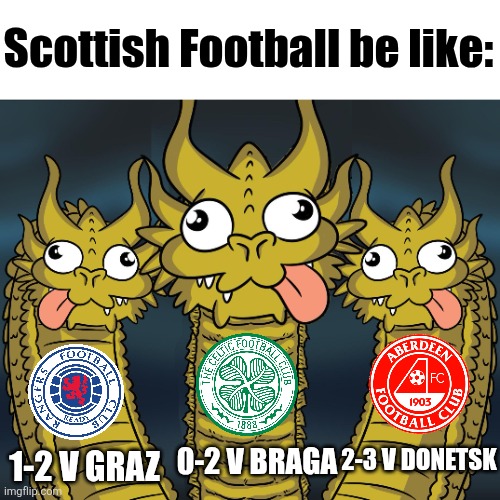 Scottish football was good back in the day, now it's ass because they're not in the top 10 in UEFA Coefficients | Scottish Football be like:; 0-2 V BRAGA; 1-2 V GRAZ; 2-3 V DONETSK | image tagged in three headed dragon,scotland,celtic,rangers,memes,football | made w/ Imgflip meme maker