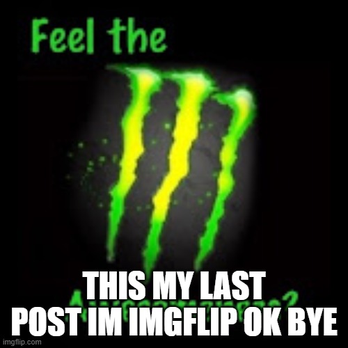 My new meme | THIS MY LAST POST IM IMGFLIP OK BYE | image tagged in das,ads,a,sd | made w/ Imgflip meme maker