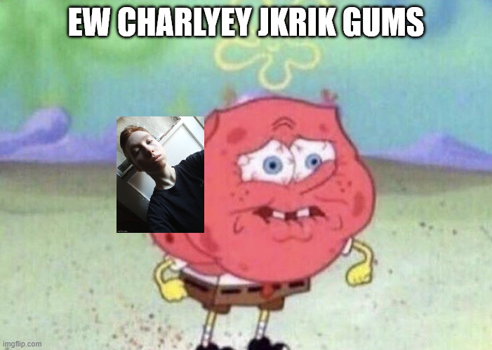 My new funny meme | EW CHARLYEY JKRIK GUMS | image tagged in spongebob holding breath | made w/ Imgflip meme maker