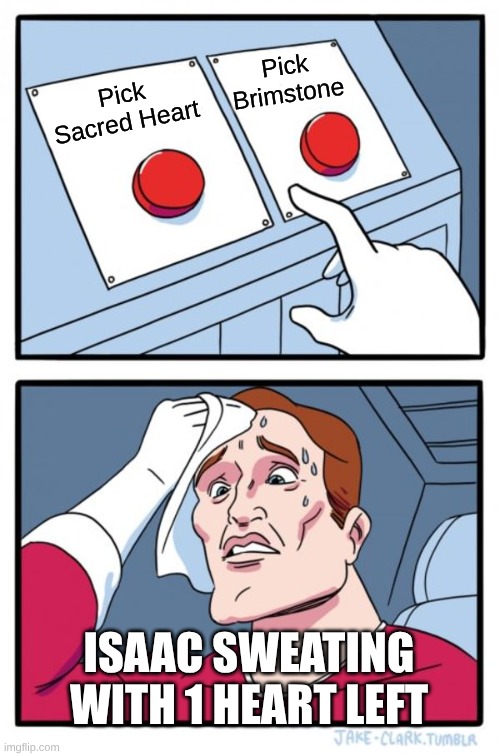 Devil Deals | Pick Brimstone; Pick Sacred Heart; ISAAC SWEATING WITH 1 HEART LEFT | image tagged in memes | made w/ Imgflip meme maker