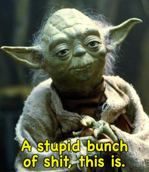 Star Wars Yoda Meme | A stupid bunch of shit, this is. | image tagged in memes,star wars yoda | made w/ Imgflip meme maker