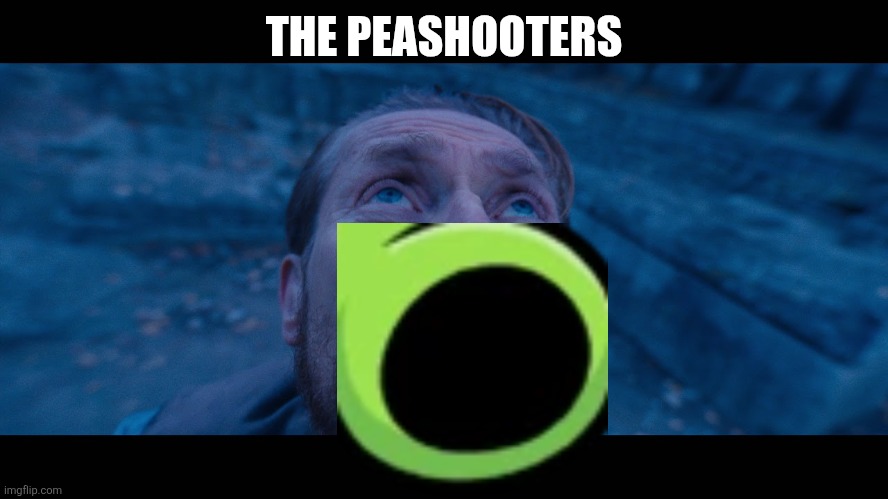 willem dafoe looking up | THE PEASHOOTERS | image tagged in willem dafoe looking up | made w/ Imgflip meme maker