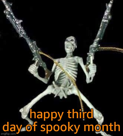 skeleton with guns meme | happy third day of spooky month | image tagged in skeleton with guns meme | made w/ Imgflip meme maker