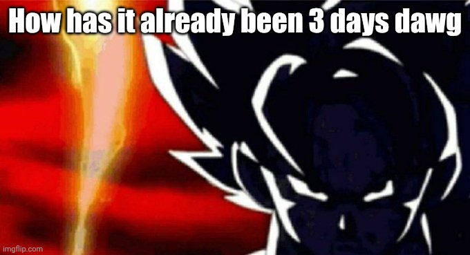 Goku Lightning | How has it already been 3 days dawg | image tagged in goku lightning | made w/ Imgflip meme maker