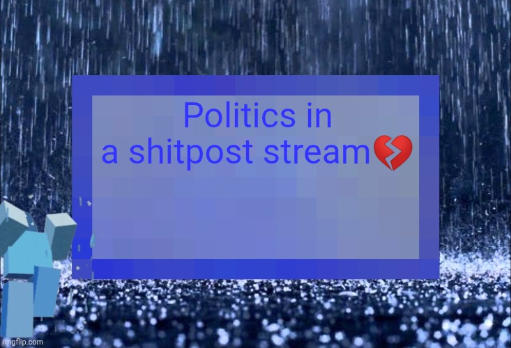 Also gn | Politics in a shitpost stream💔 | image tagged in even worse announcement temp | made w/ Imgflip meme maker