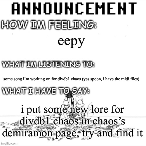 hmu if you found out the secret | eepy; some song i’m working on for divdb1 chaos (yes spoon, i have the midi files); i put some new lore for divdb1 chaos in chaos’s demiramon page, try and find it | image tagged in chaos announcment | made w/ Imgflip meme maker