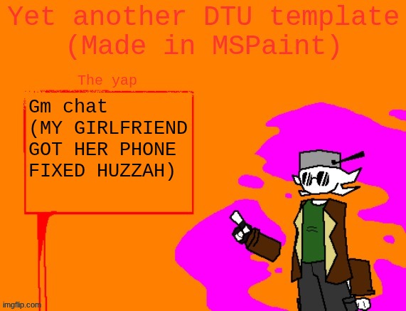 I am now happy | Gm chat (MY GIRLFRIEND GOT HER PHONE FIXED HUZZAH) | image tagged in yet another dtu template made in mspaint | made w/ Imgflip meme maker