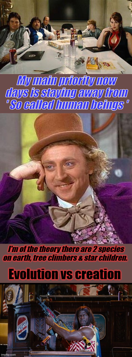 Out of the Trees or from the Star | My main priority now days is staying away from ' So called human beings '; I'm of the theory there are 2 species on earth, tree climbers & star children. Evolution vs creation | image tagged in memes,creepy condescending wonka | made w/ Imgflip meme maker