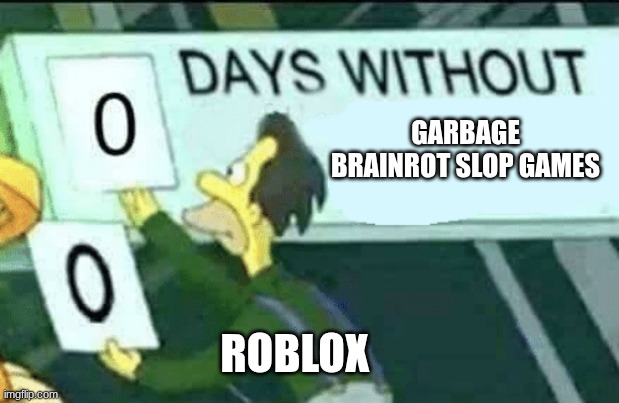 It's all slop games now | GARBAGE BRAINROT SLOP GAMES; ROBLOX | image tagged in 0 days without lenny simpsons | made w/ Imgflip meme maker