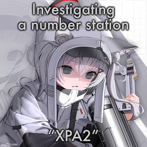 N102 | Investigating a number station; “XPA2” | image tagged in n102 | made w/ Imgflip meme maker