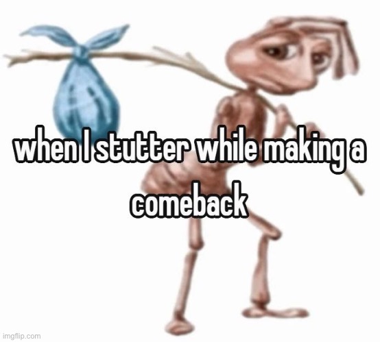 sver since i went to my moms last summer i stutter on words ive never stuttered on before | made w/ Imgflip meme maker