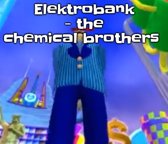 Aura farming | Elektrobank - the chemical brothers | image tagged in aura farming | made w/ Imgflip meme maker