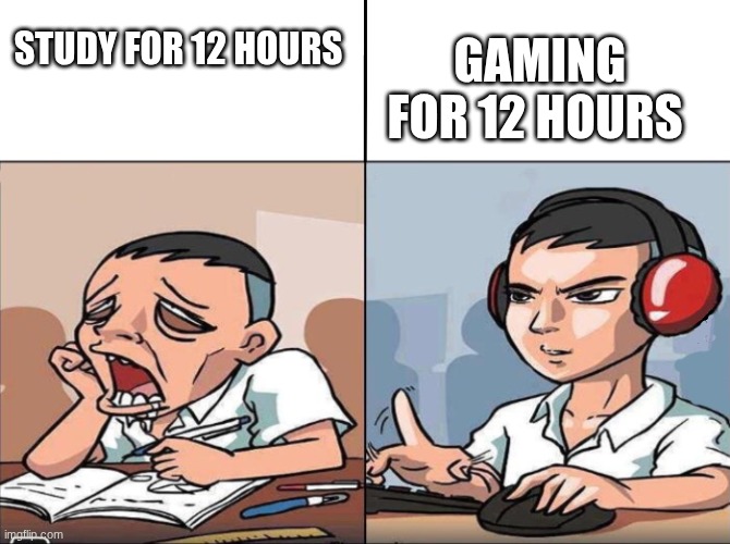 Time | GAMING FOR 12 HOURS; STUDY FOR 12 HOURS | image tagged in study time vs game time | made w/ Imgflip meme maker