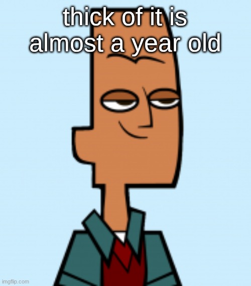 noah | thick of it is almost a year old | image tagged in noah | made w/ Imgflip meme maker