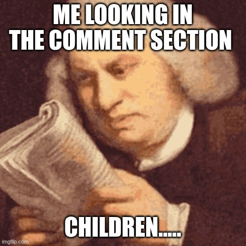 wtf what | ME LOOKING IN THE COMMENT SECTION CHILDREN..... | image tagged in wtf what | made w/ Imgflip meme maker