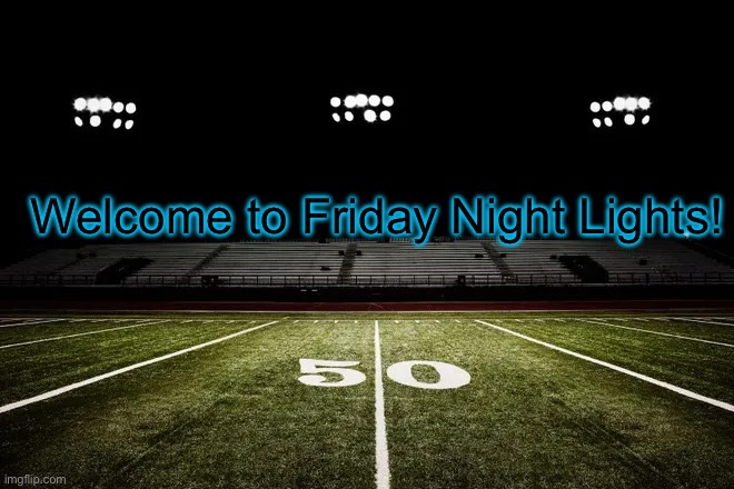 Friday Night Lights | Welcome to Friday Night Lights! | image tagged in friday night lights | made w/ Imgflip meme maker
