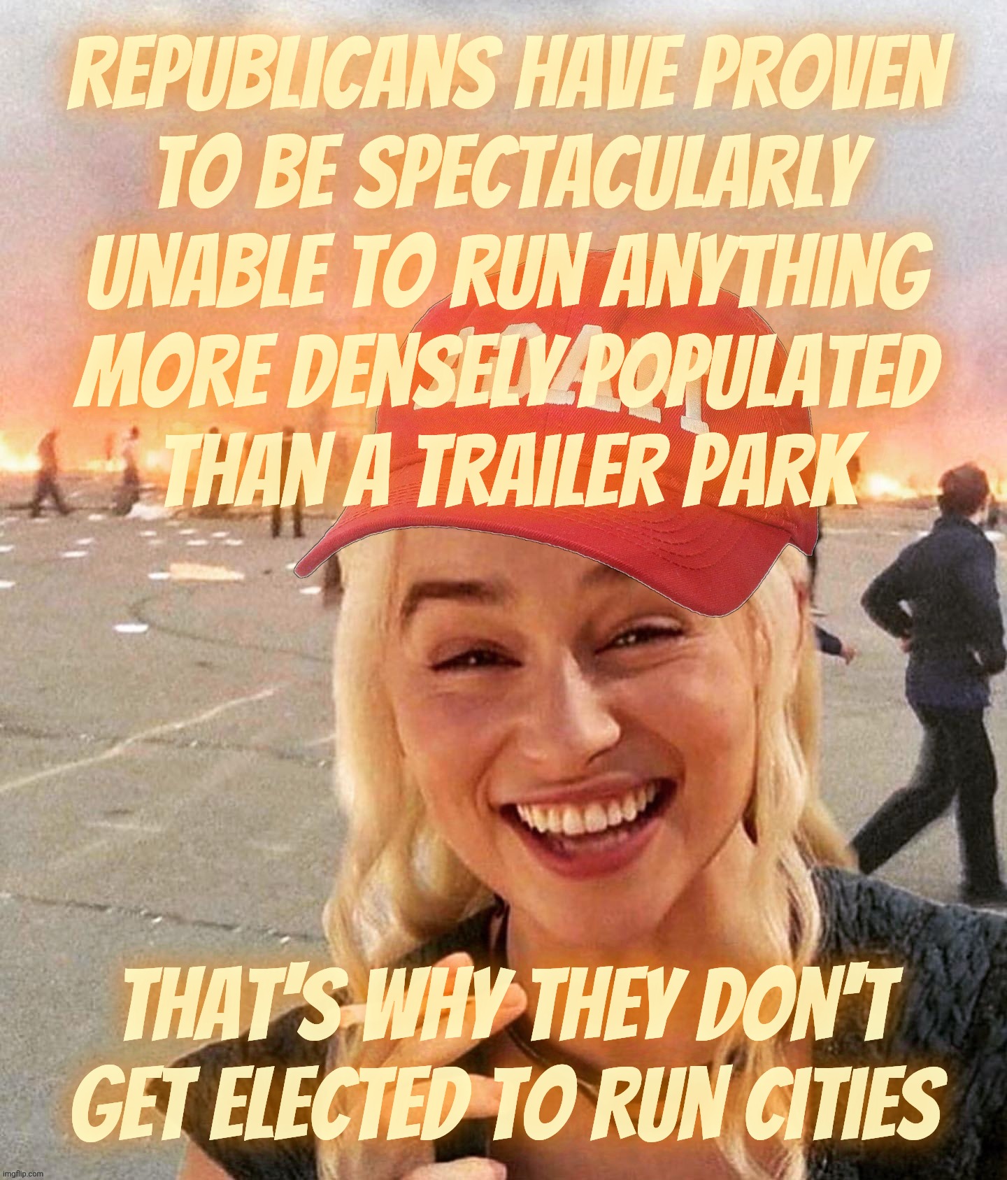 Republikkklans don't run cities because they run them... into the ground | Republicans have proven
to be spectacularly unable to run anything
more densely populated
than a trailer park; That's why they don't get elected to run cities | image tagged in disaster smoker girl maga edition,democrat run cities,they are all democrat run cities,republicans suck at running cities | made w/ Imgflip meme maker