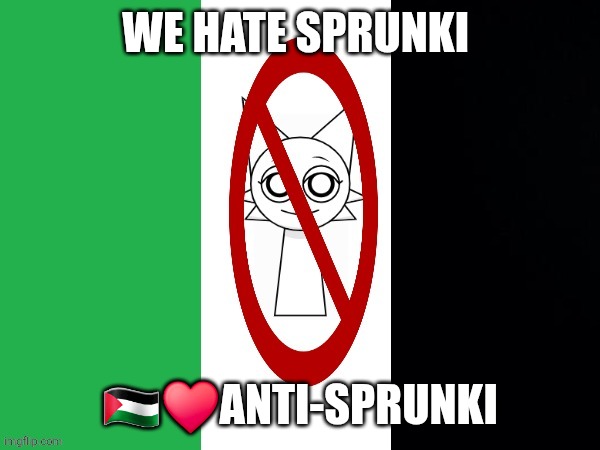 Anti-sprunki flag | WE HATE SPRUNKI; 🇵🇸♥️ANTI-SPRUNKI | image tagged in anti-sprunki flag | made w/ Imgflip meme maker