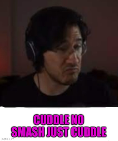 Markiplier Smash | CUDDLE NO SMASH JUST CUDDLE | image tagged in markiplier smash | made w/ Imgflip meme maker