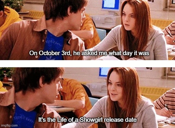 TLOAS Release Date | On October 3rd, he asked me what day it was; It's the Life of a Showgirl release date | image tagged in october 3rd,tloas,taylor swift | made w/ Imgflip meme maker