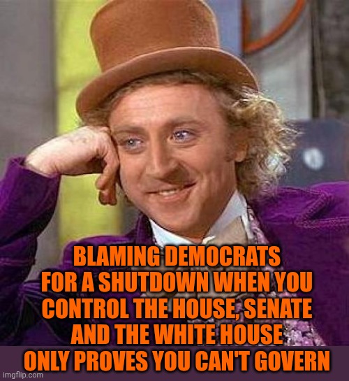 Follow A Nazi Clown And You'll See A Nazi Circus | BLAMING DEMOCRATS FOR A SHUTDOWN WHEN YOU CONTROL THE HOUSE, SENATE AND THE WHITE HOUSE ONLY PROVES YOU CAN'T GOVERN | image tagged in memes,creepy condescending wonka,maga,nazis,liars,trump lies | made w/ Imgflip meme maker