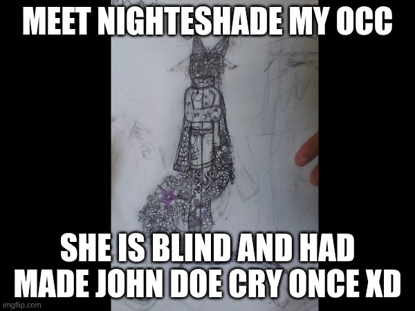 MEET NIGHTESHADE MY OCC; SHE IS BLIND AND HAD MADE JOHN DOE CRY ONCE XD | made w/ Imgflip meme maker