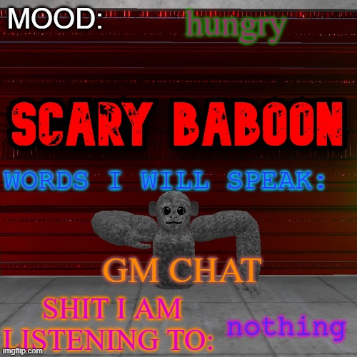 Scarty baboon tempate | hungry; GM CHAT; nothing | image tagged in scarty baboon tempate | made w/ Imgflip meme maker