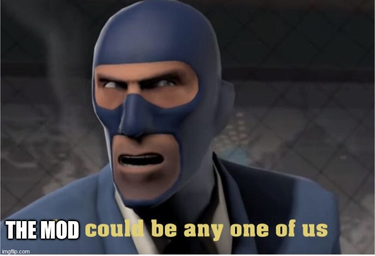 He could be anyone of us | THE MOD | image tagged in he could be anyone of us | made w/ Imgflip meme maker