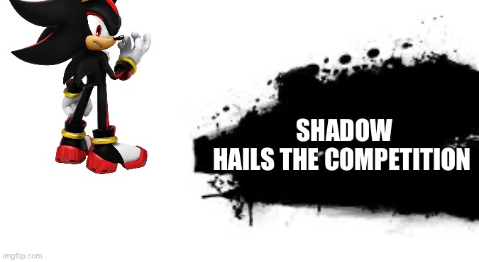 Super Smash Bros. SPLASH CARD | SHADOW
HAILS THE COMPETITION | image tagged in super smash bros splash card | made w/ Imgflip meme maker