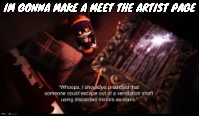 IM GONNA MAKE A MEET THE ARTIST PAGE | made w/ Imgflip meme maker