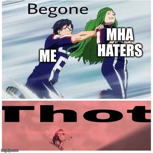 Iida Be gone Thot | MHA HATERS; ME | image tagged in iida be gone thot | made w/ Imgflip meme maker