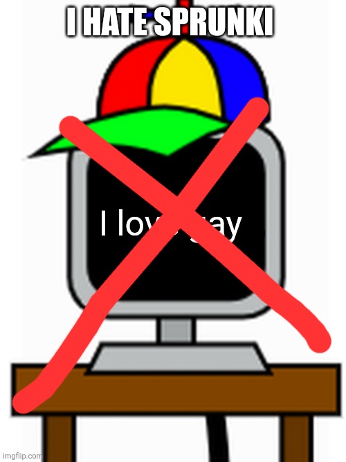 I hate sprunki | I HATE SPRUNKI; I love gay | image tagged in mr fun computer | made w/ Imgflip meme maker