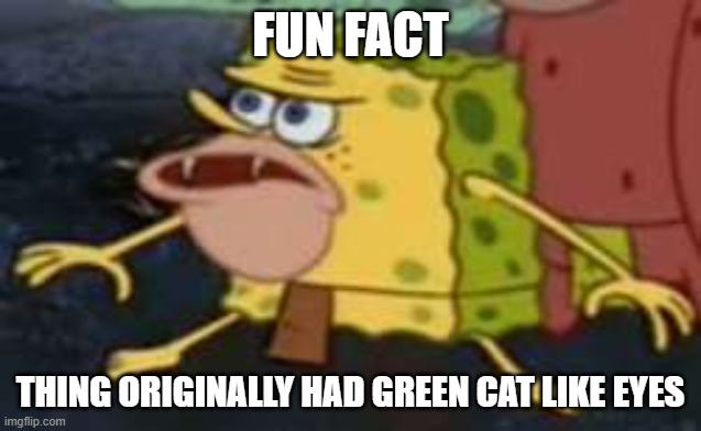 Spongegar | FUN FACT; THING ORIGINALLY HAD GREEN CAT LIKE EYES | image tagged in memes,spongegar,sans of topic | made w/ Imgflip meme maker