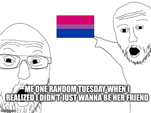 ha gay | ME ONE RANDOM TUESDAY WHEN I REALIZED I DIDN'T JUST WANNA BE HER FRIEND | image tagged in lgbtq,ha gay | made w/ Imgflip meme maker