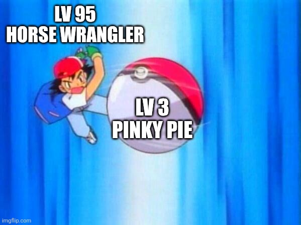 I choose you! | LV 95 HORSE WRANGLER; LV 3 PINKY PIE | image tagged in i choose you | made w/ Imgflip meme maker